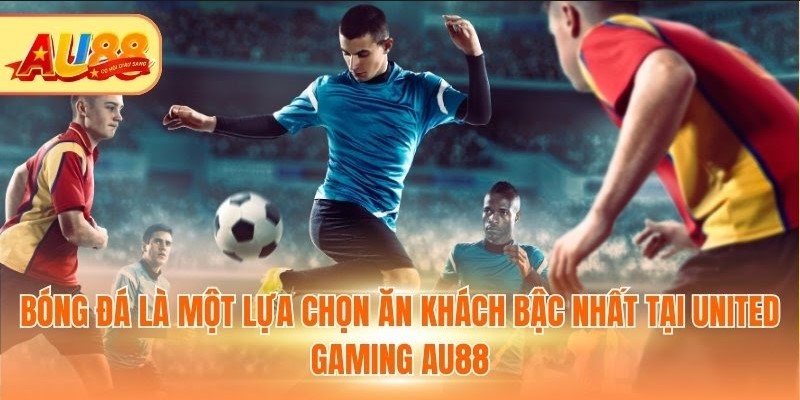 Bóng đá là một lựa chọn ăn khách bậc nhất tại United Gaming Au88