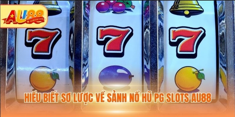 Hiểu biết sơ lược về sảnh Nổ hũ PG Slots AU88